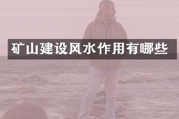 矿山建设风水作用有哪些