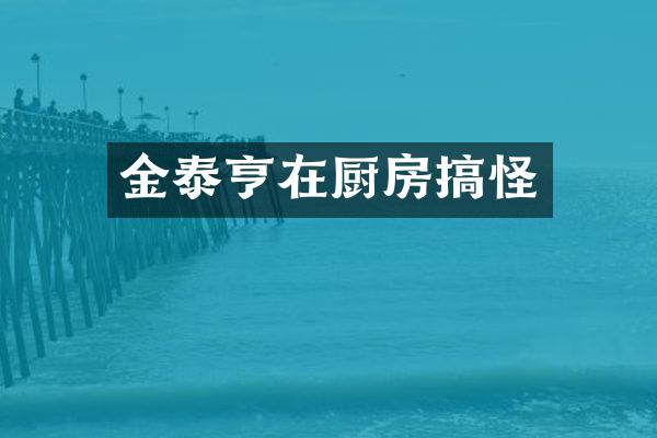 金泰亨在厨房搞怪