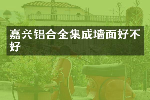 嘉兴铝合金集成墙面好不好