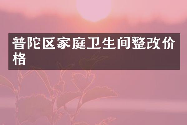 普陀区家庭卫生间整改价格