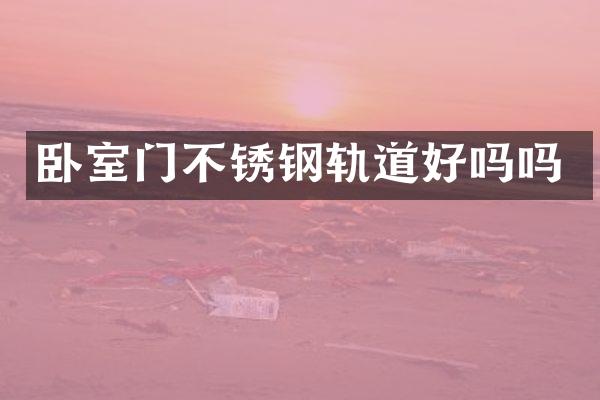卧室门不锈钢轨道好吗吗