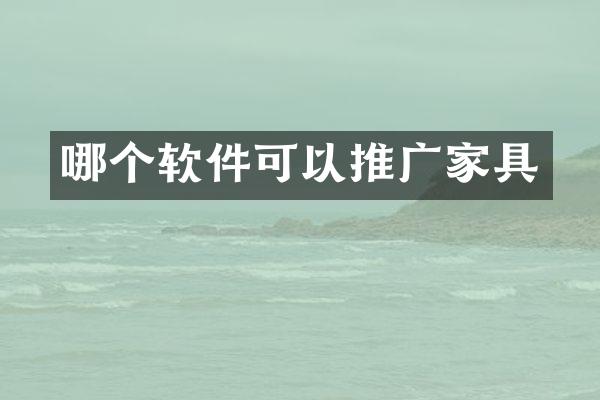 哪个软件可以推广家具