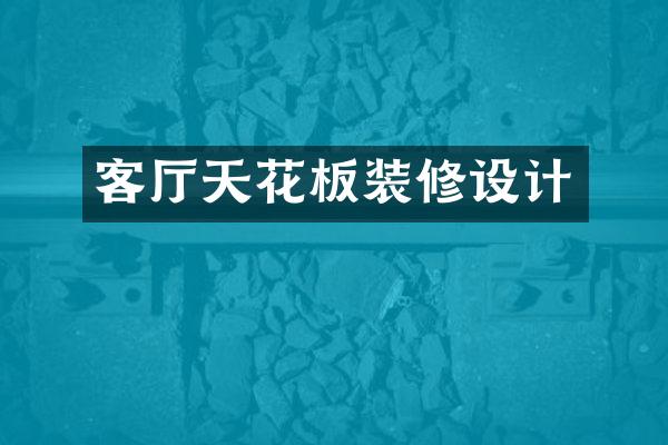 客厅天花板装修设计