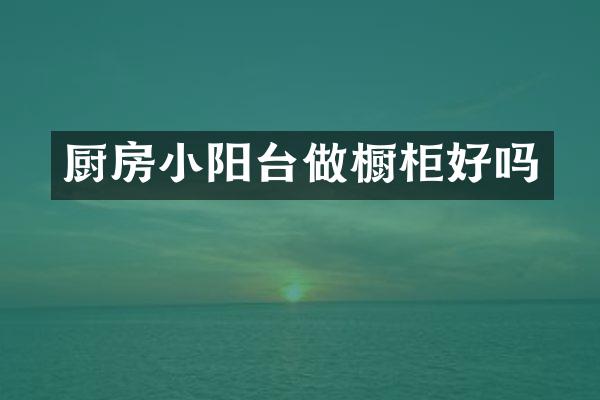 厨房小阳台做橱柜好吗