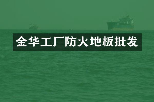金华工厂防火地板批发