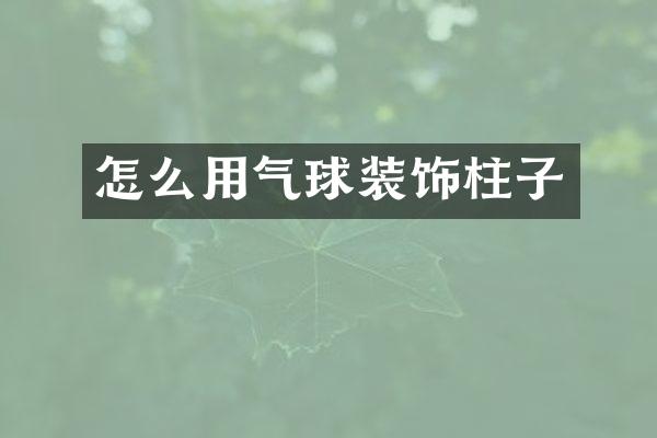 怎么用气球装饰柱子