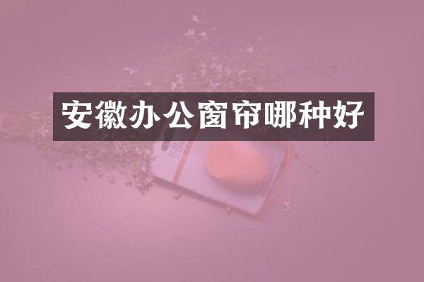 安徽办公窗帘哪种好
