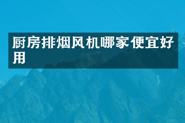 厨房排烟风机哪家便宜好用