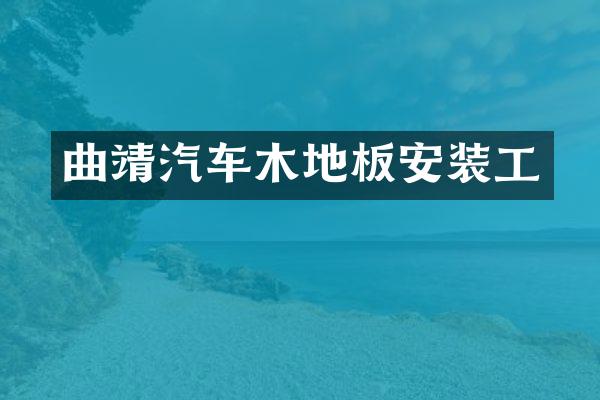 曲靖汽车木地板安装工