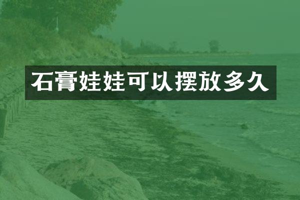 石膏娃娃可以摆放多久