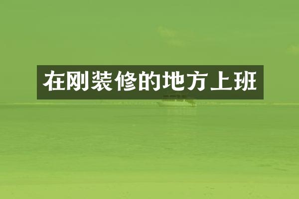 在刚装修的地方上班
