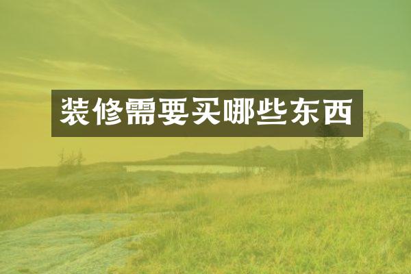 装修需要买哪些东西