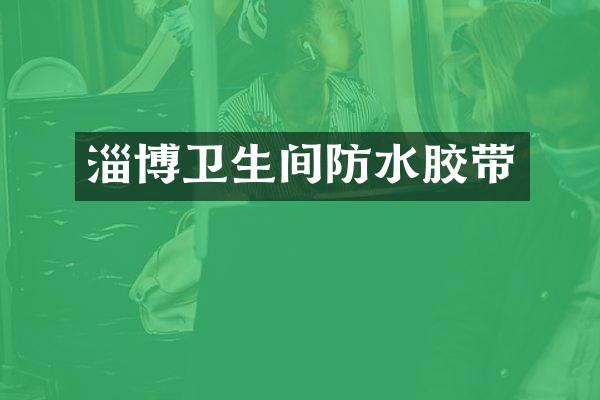 淄博卫生间防水胶带