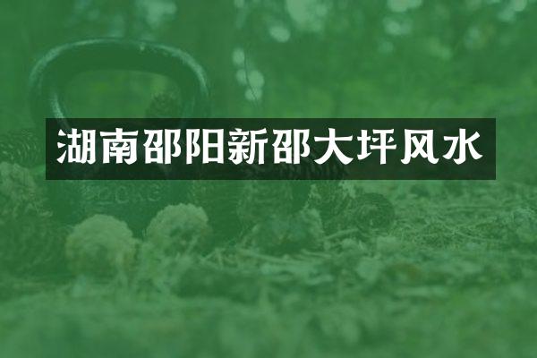 湖南邵阳新邵大坪风水