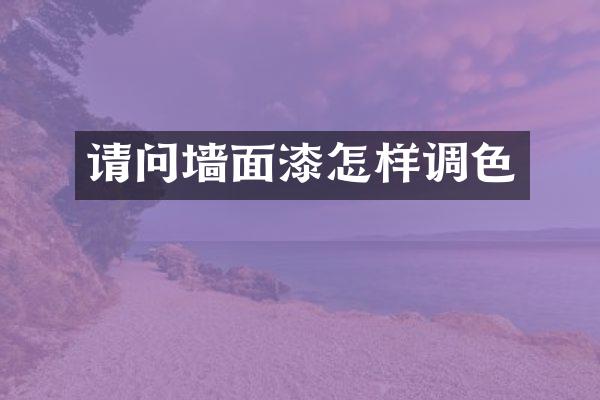 请问墙面漆怎样调色