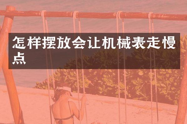 怎样摆放会让机械表走慢点