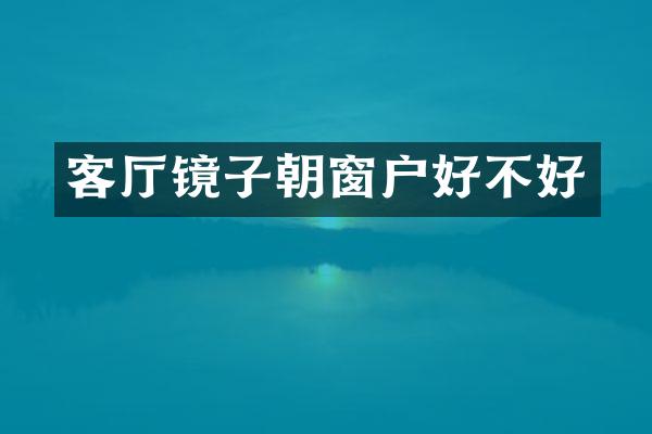 客厅镜子朝窗户好不好