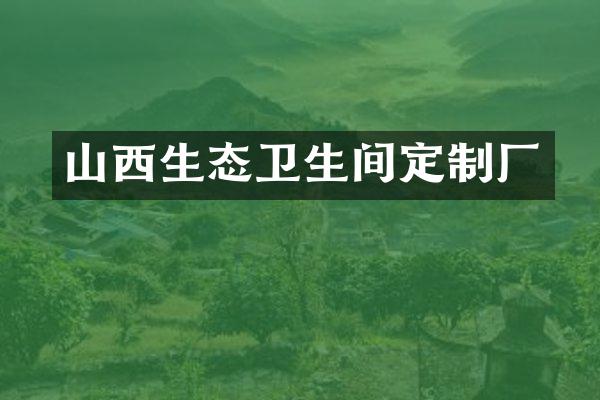 山西生态卫生间定制厂