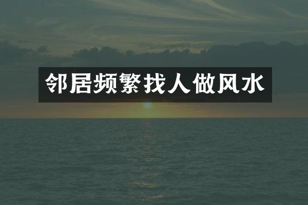 邻居频繁找人做风水