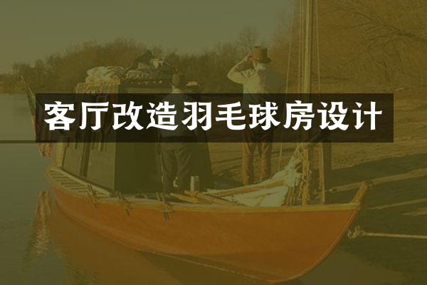 客厅改造羽毛球房设计