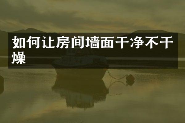 如何让房间墙面干净不干燥