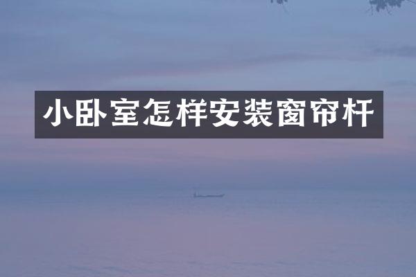 小卧室怎样安装窗帘杆