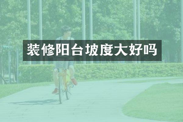 装修阳台坡度大好吗