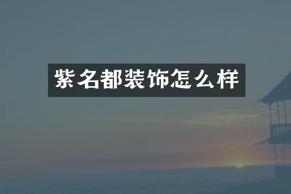 紫名都装饰怎么样