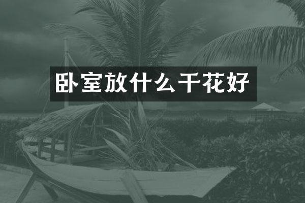 卧室放什么干花好