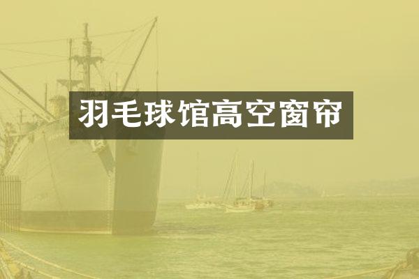 羽毛球馆高空窗帘