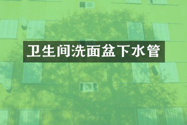 卫生间洗面盆下水管