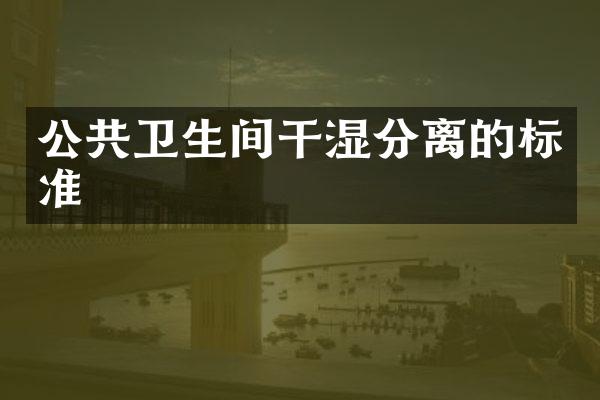 公共卫生间干湿分离的标准