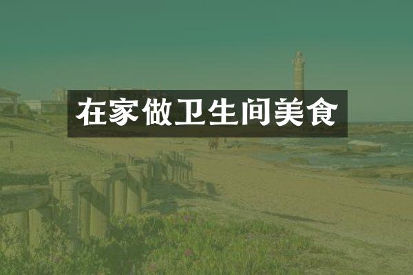 在家做卫生间美食