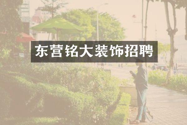 东营铭大装饰招聘