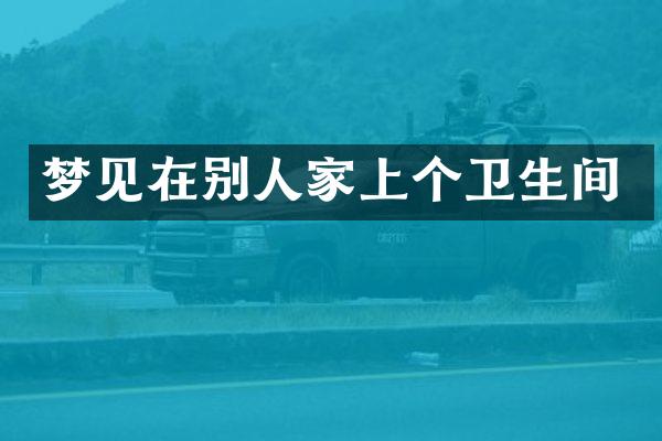 梦见在别人家上个卫生间