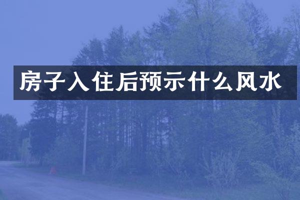房子入住后预示什么风水