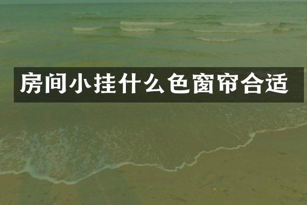 房间小挂什么色窗帘合适