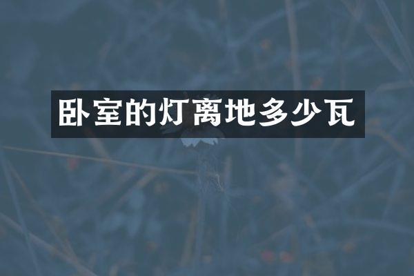 卧室的灯离地多少瓦