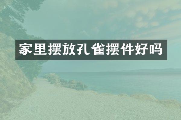 家里摆放孔雀摆件好吗