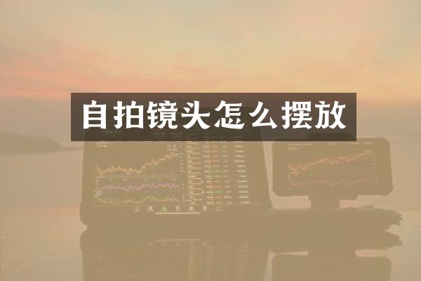 自拍镜头怎么摆放
