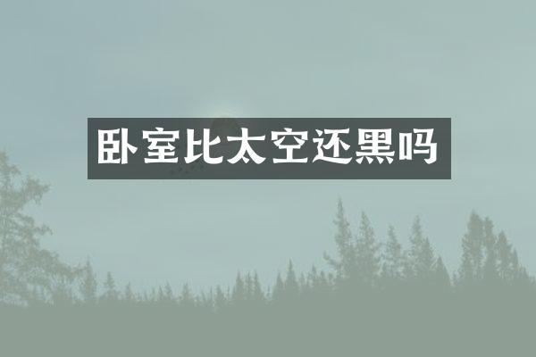卧室比太空还黑吗