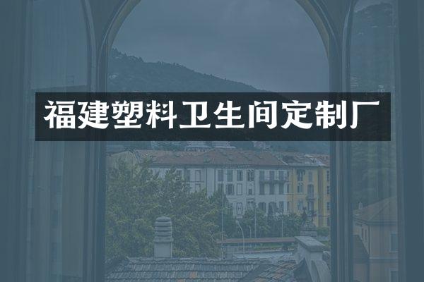 福建塑料卫生间定制厂