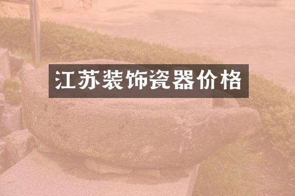 江苏装饰瓷器价格