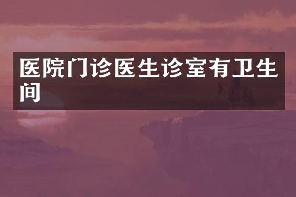 医院门诊医生诊室有卫生间