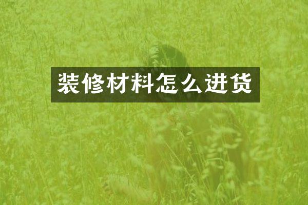 装修材料怎么进货