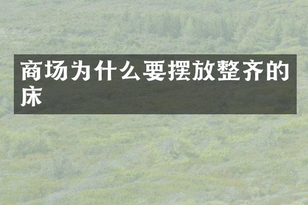 商场为什么要摆放整齐的床