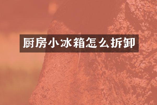 厨房小冰箱怎么拆卸