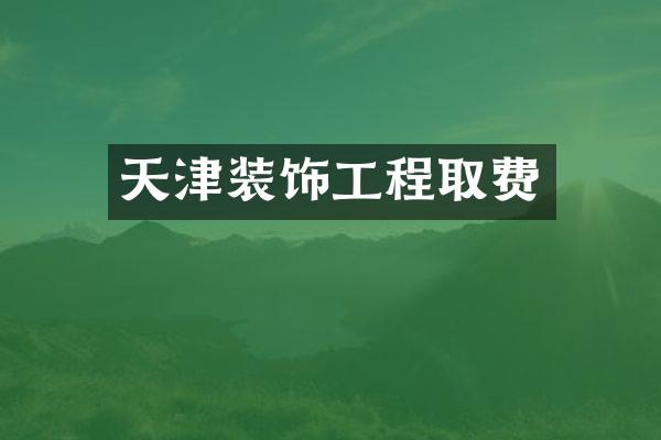 天津装饰工程取费