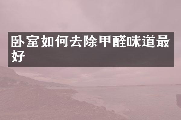 卧室如何去除甲醛味道最好