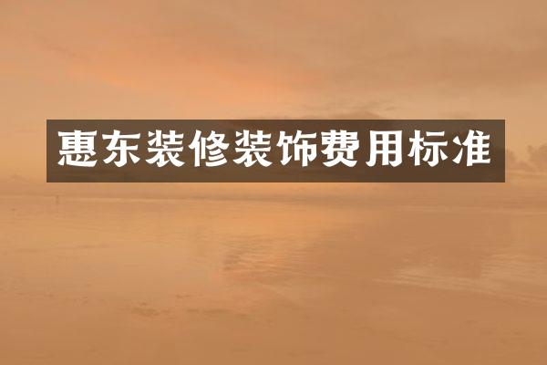 惠东装修装饰费用标准
